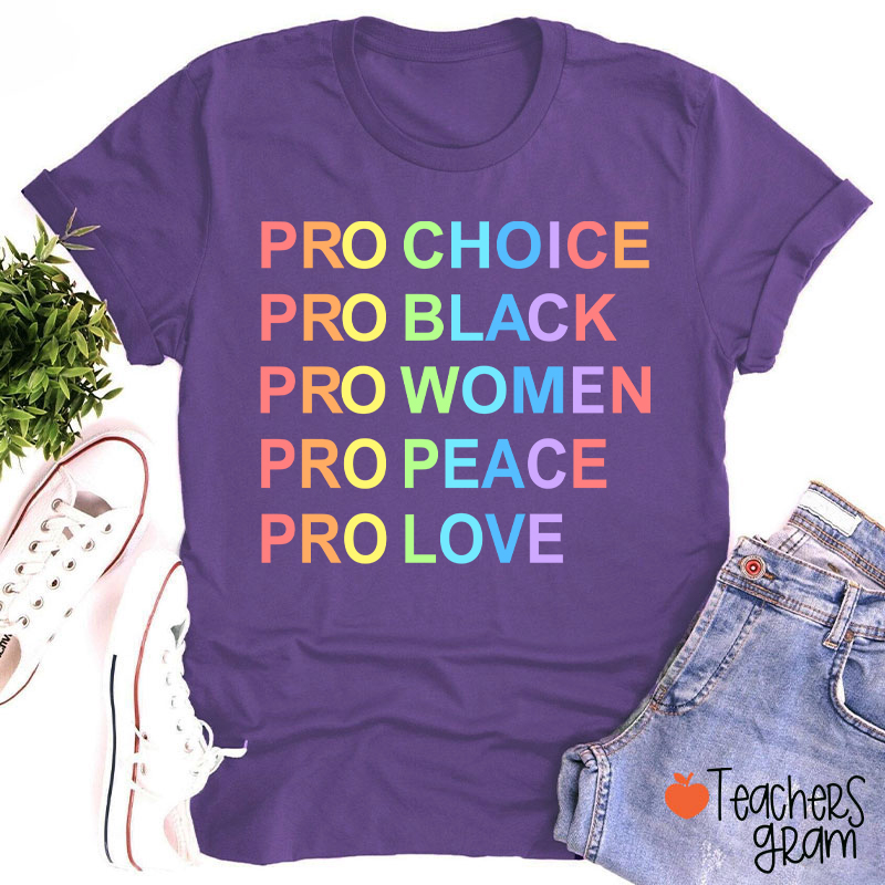 Pro Choice Pro Black Pro Women Pro Peace Pro Love Teacher T-Shirt