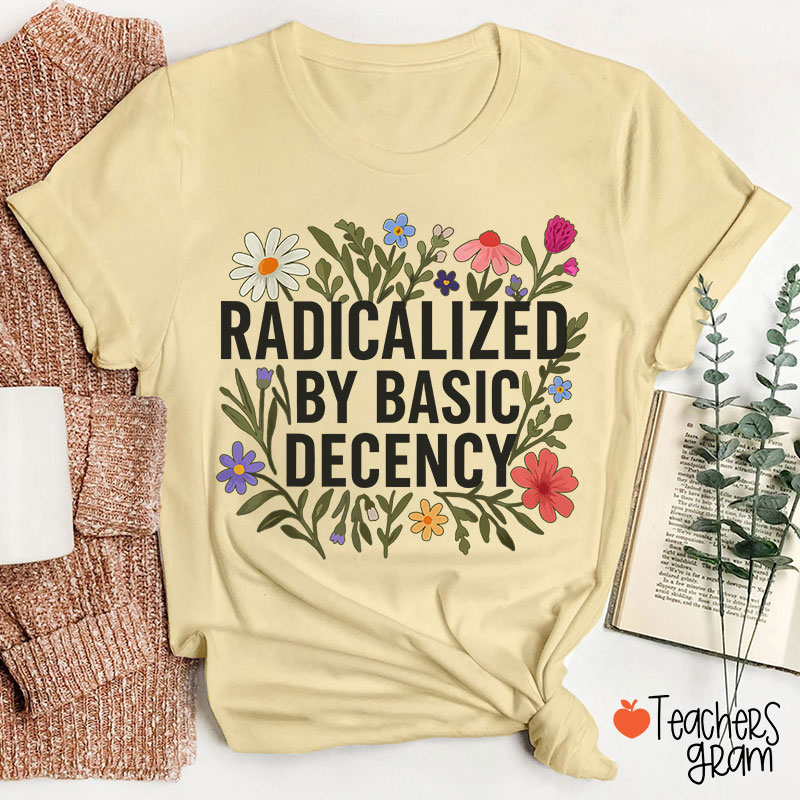 Radicalized By Basic Decency Teacher T-Shirt
