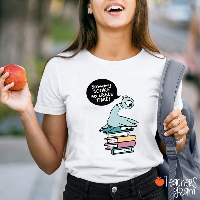 So Many Books So Little Time Humor Pigeon Teacher T-Shirt