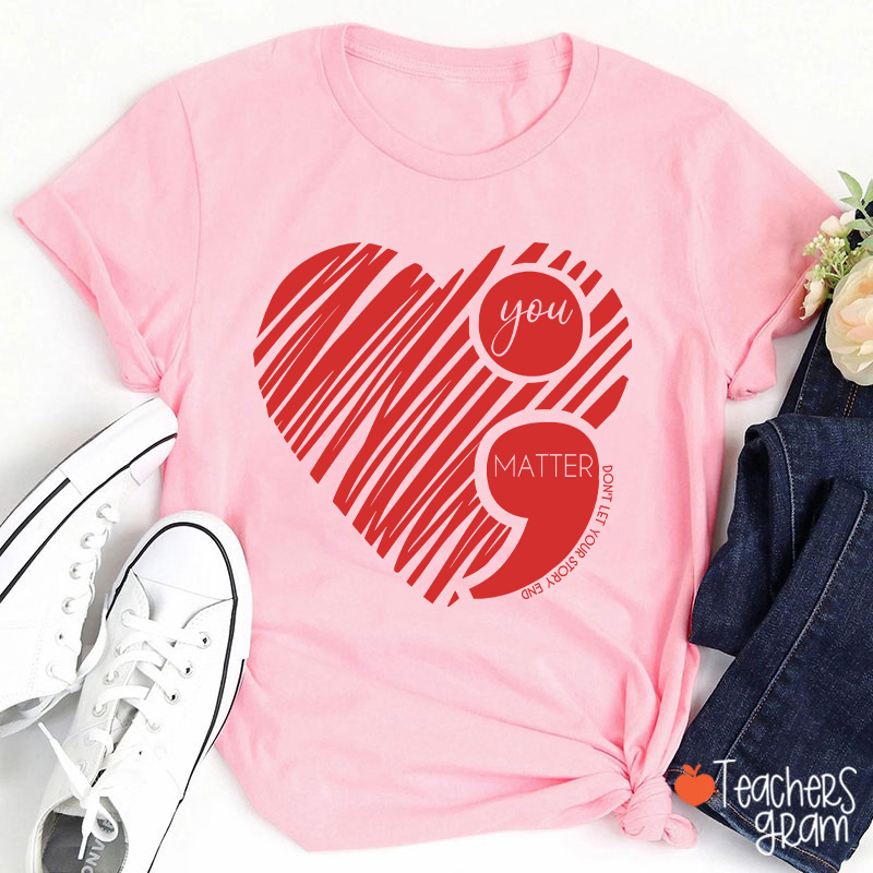 You Matter Love Valentine Teacher T-Shirt