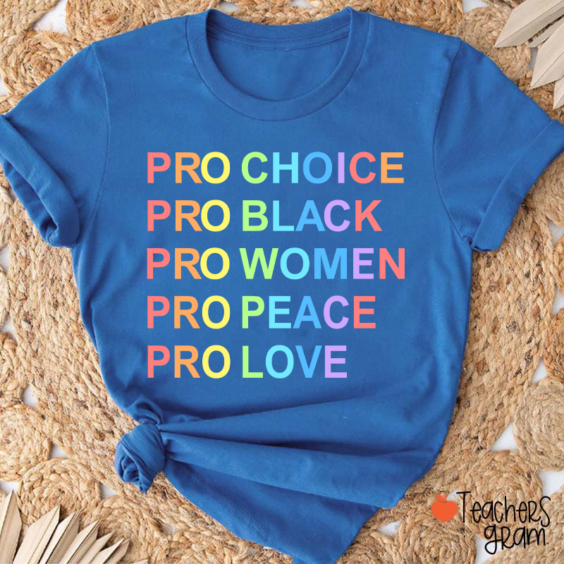 Pro Choice Pro Black Pro Women Pro Peace Pro Love Teacher T-Shirt