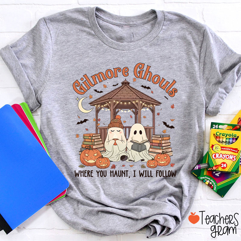 Gilmore Ghouls Where You Haunt I Will Follow Teacher T-Shirt