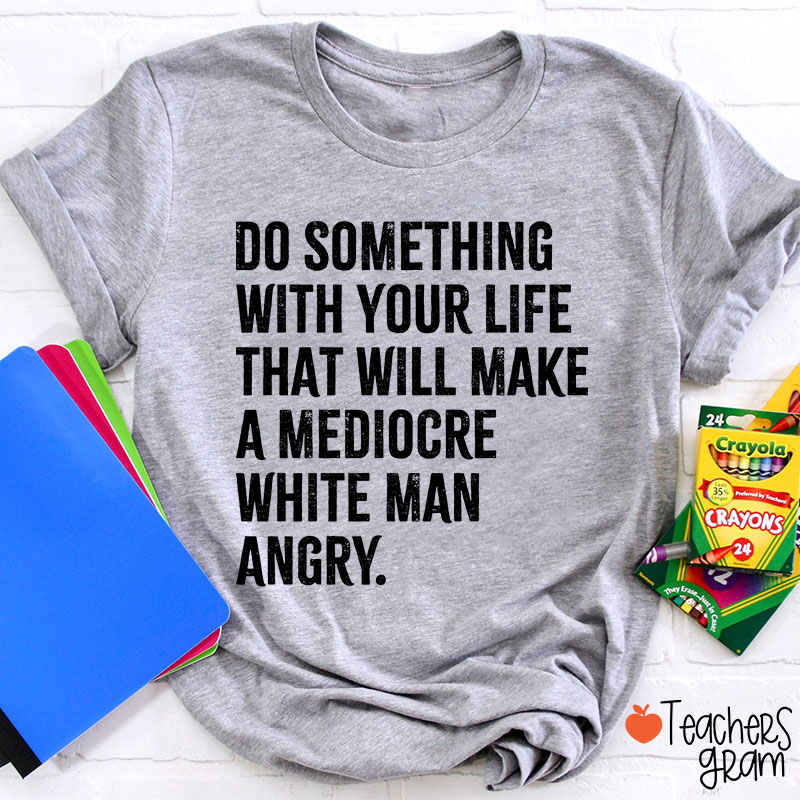 Do Something With Your Life Teacher T-Shirt