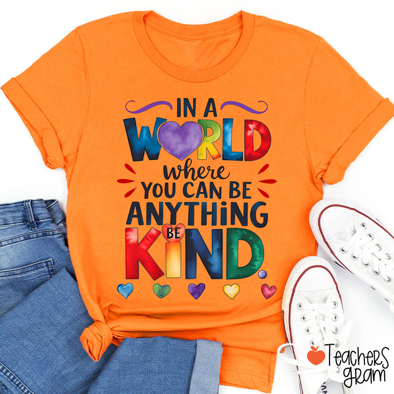 In A World Where You Can Be Anything Be Kind Teacher T-Shirt