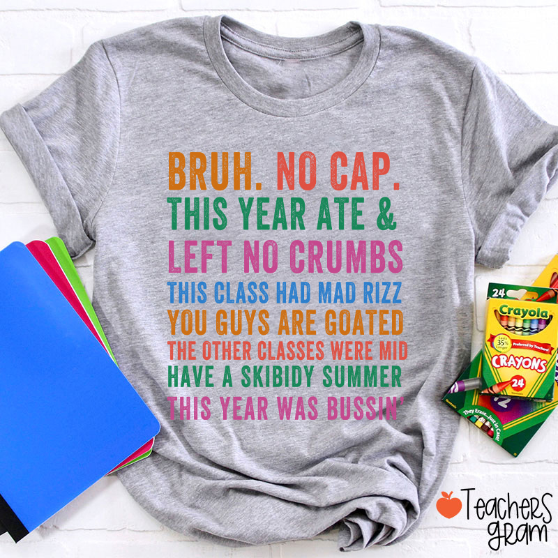 Bruh No Cap This Year Ate And Left No Crumbs Teacher T-Shirt