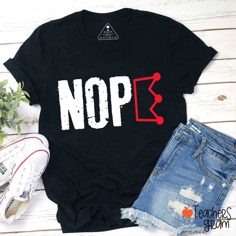 Nope No King Teacher T-Shirt