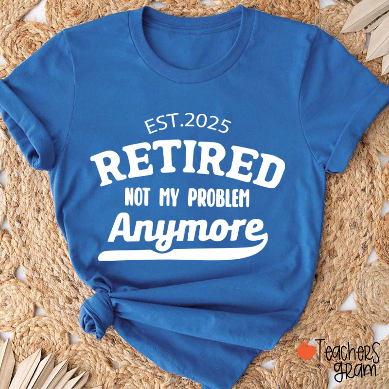 Personalized Retired Not My Problem Anymore Teacher T-Shirt