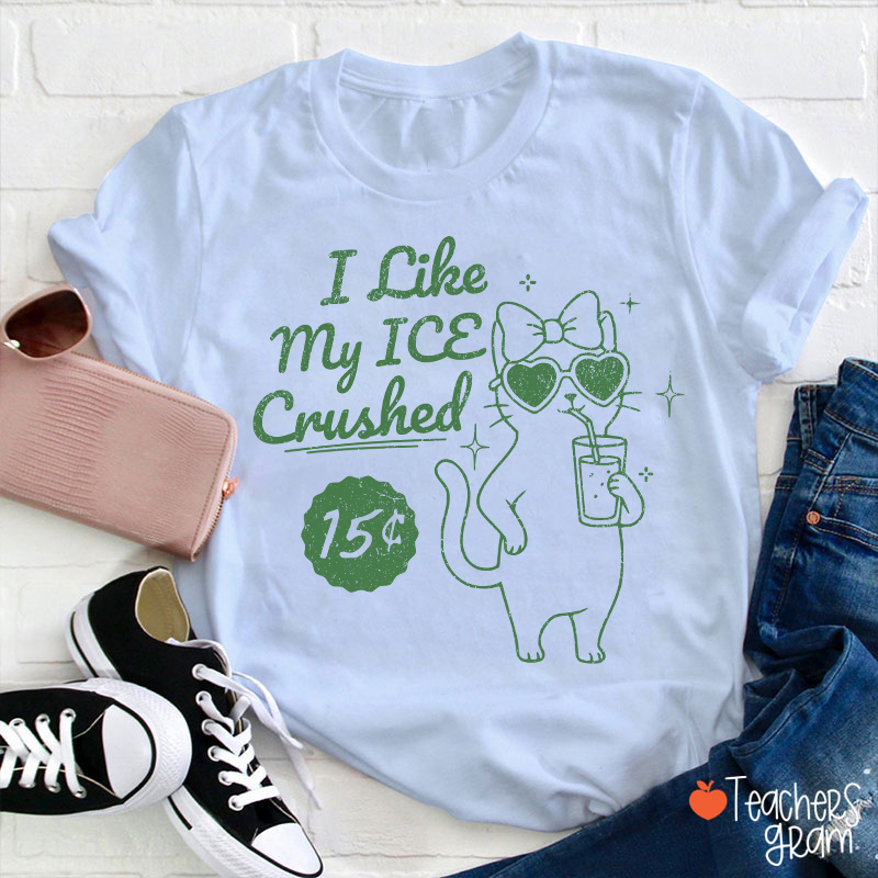 I Like My Ice Crushed Teacher T-Shirt