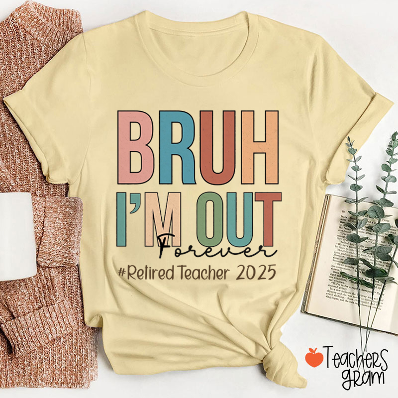 Personalized Bruh I'm Out Forever Retiredteacher Teacher T-Shirt