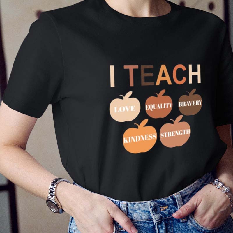 I Teach Love Equality Brave Kindness Strength Teacher T-Shirt
