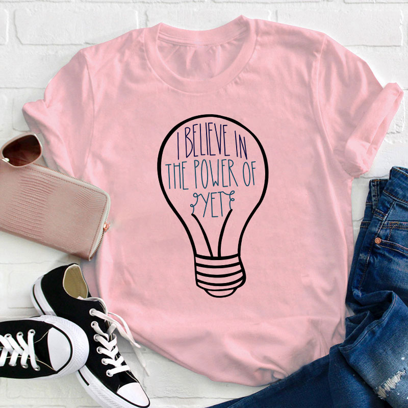 I Believe In The Power Of Yet Teacher T-Shirt