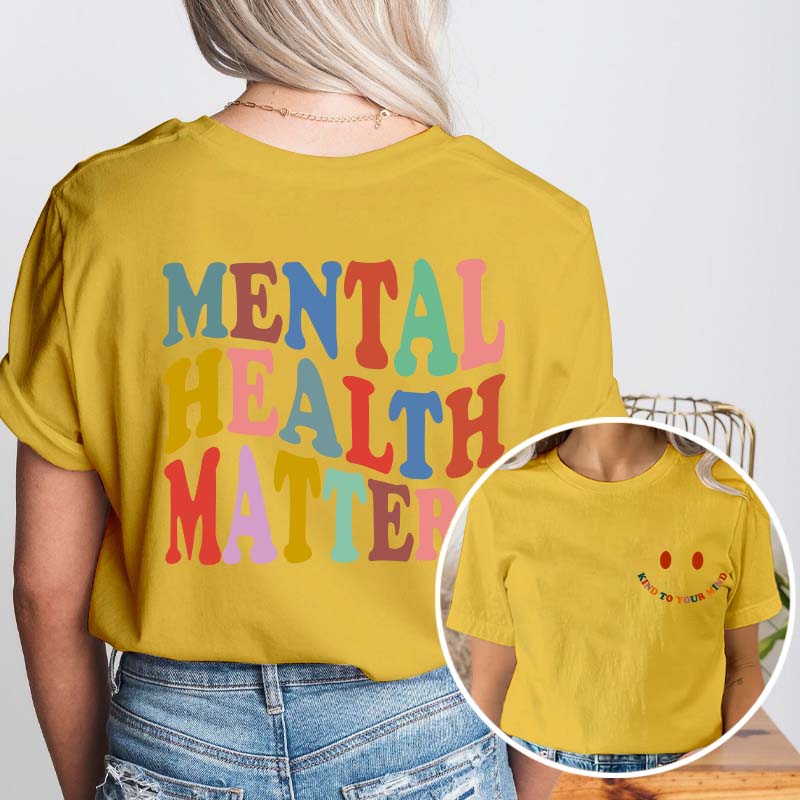 Be Kind To Your Mind Mental Health Matters Teacher Two Sided T-Shirt