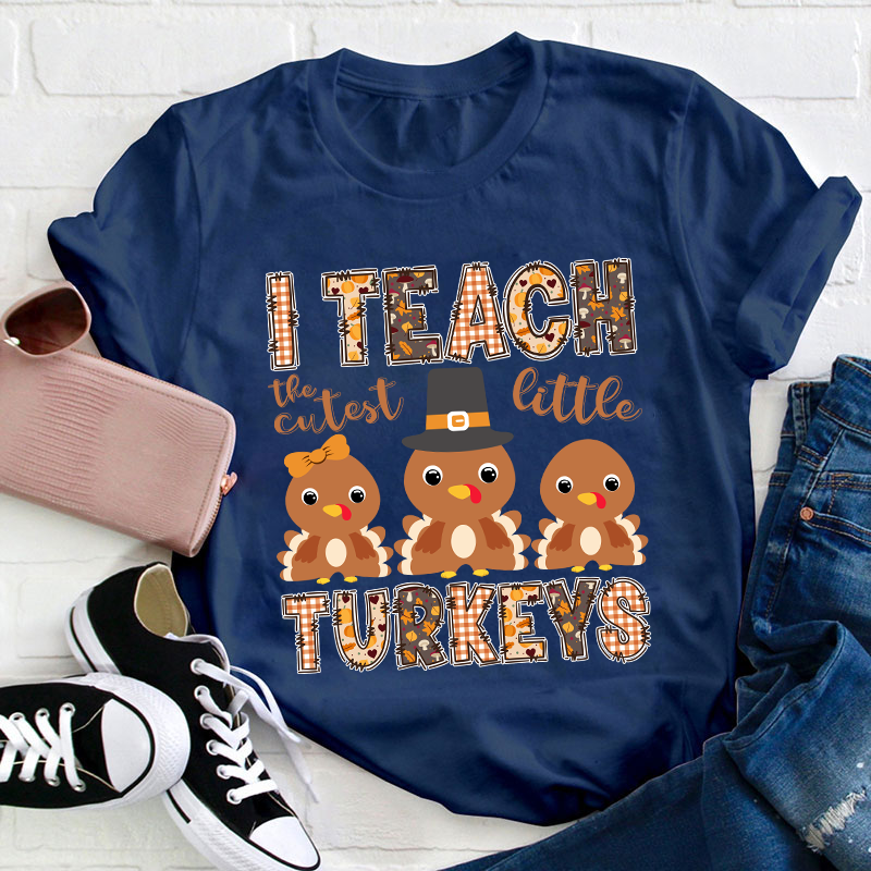 I Teach The Cutest Little Turkeys Teacher T-Shirt