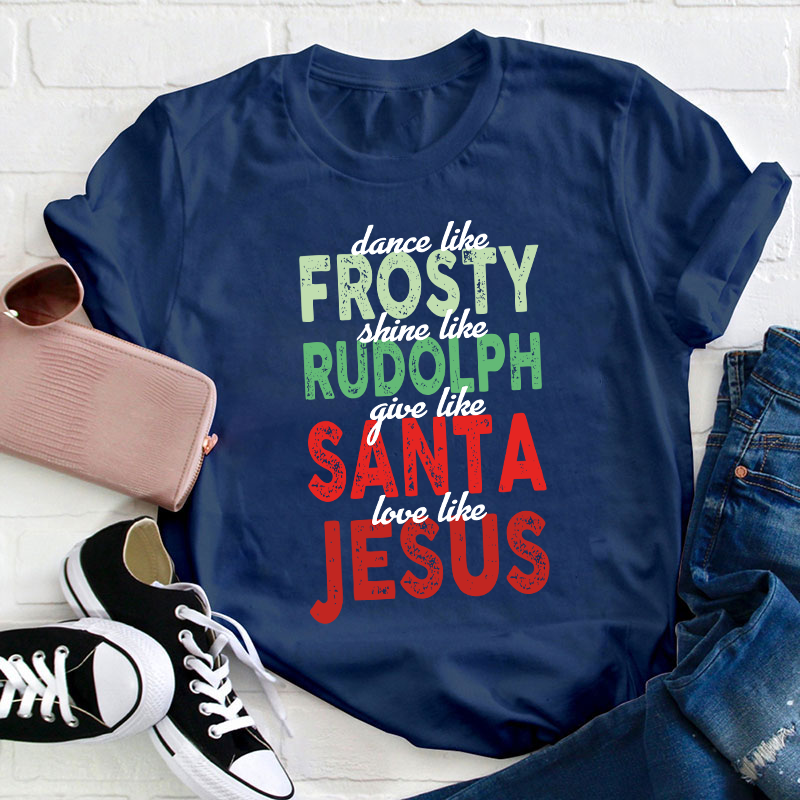Dance Like Frosty Shine Like Rudolph Teacher T-Shirt