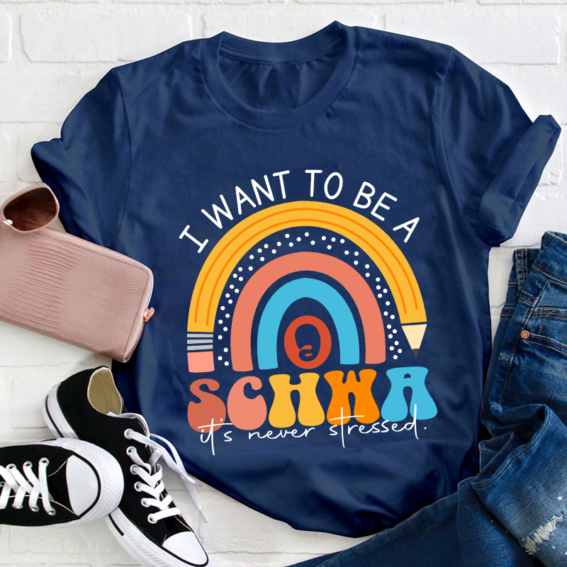 I Want To Be A Schwa It's Never Stressed Teacher T-Shirt