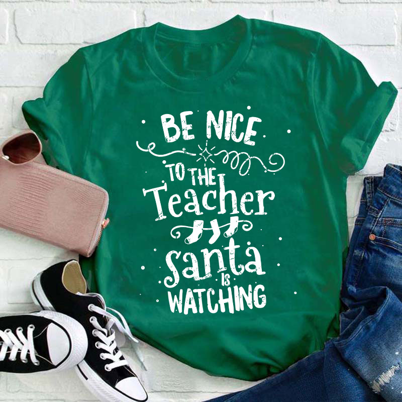 Be Nice To The Teacher Santa Is Watching Teacher T-Shirt