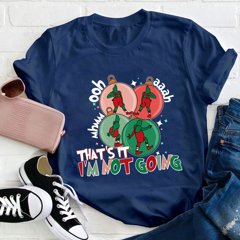 That's It I'm Not Going Teacher T-Shirt