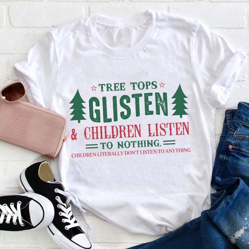 Tree Tops Glisten And Children Listen To Nothing Teacher T-Shirt