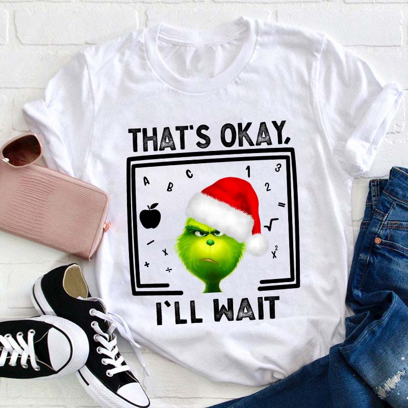 That's Ok I'll Wait Teacher T-Shirt