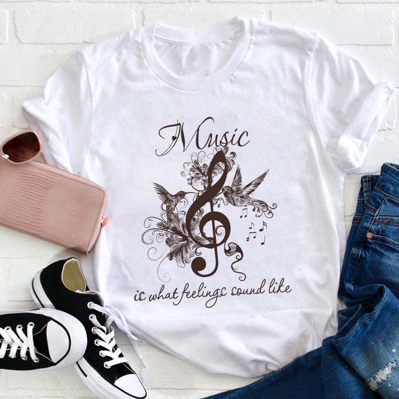 Music Is What Feelings Sound Like Teacher T-Shirt