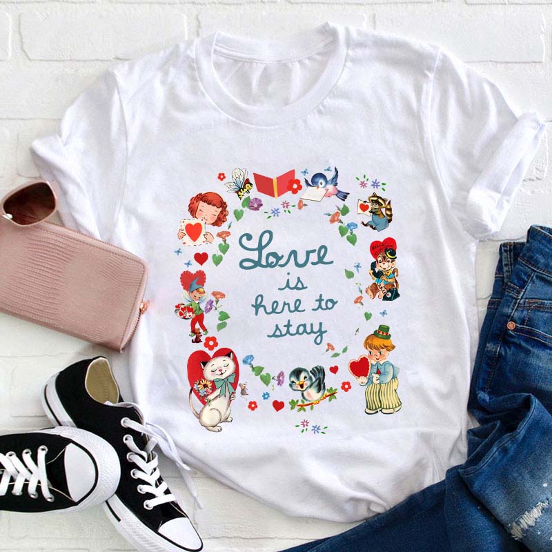 Love Is Here To Stay Teacher T-Shirt