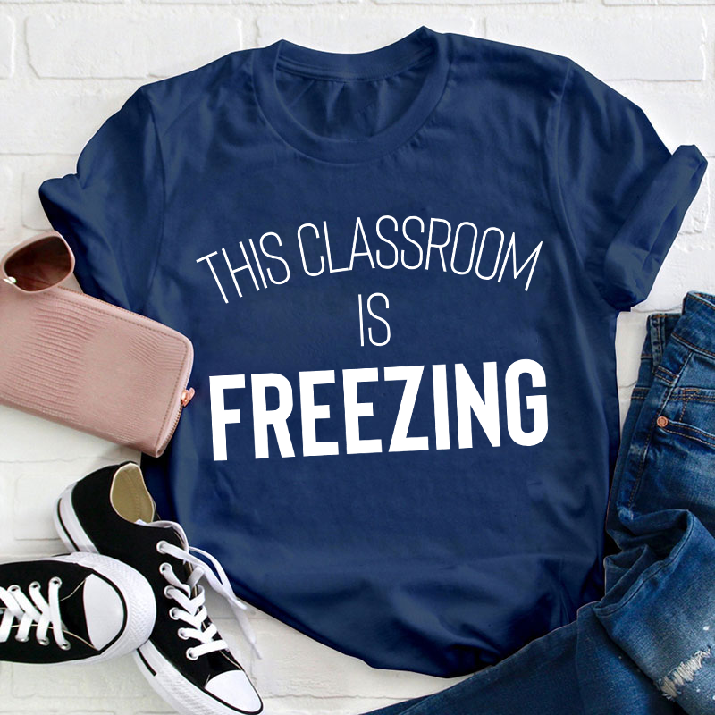 This Classroom Is Freezing Teacher T-Shirt
