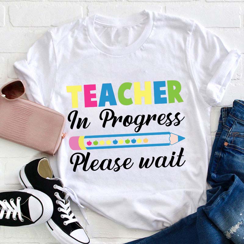 Teacher In Progress Teacher T-Shirt
