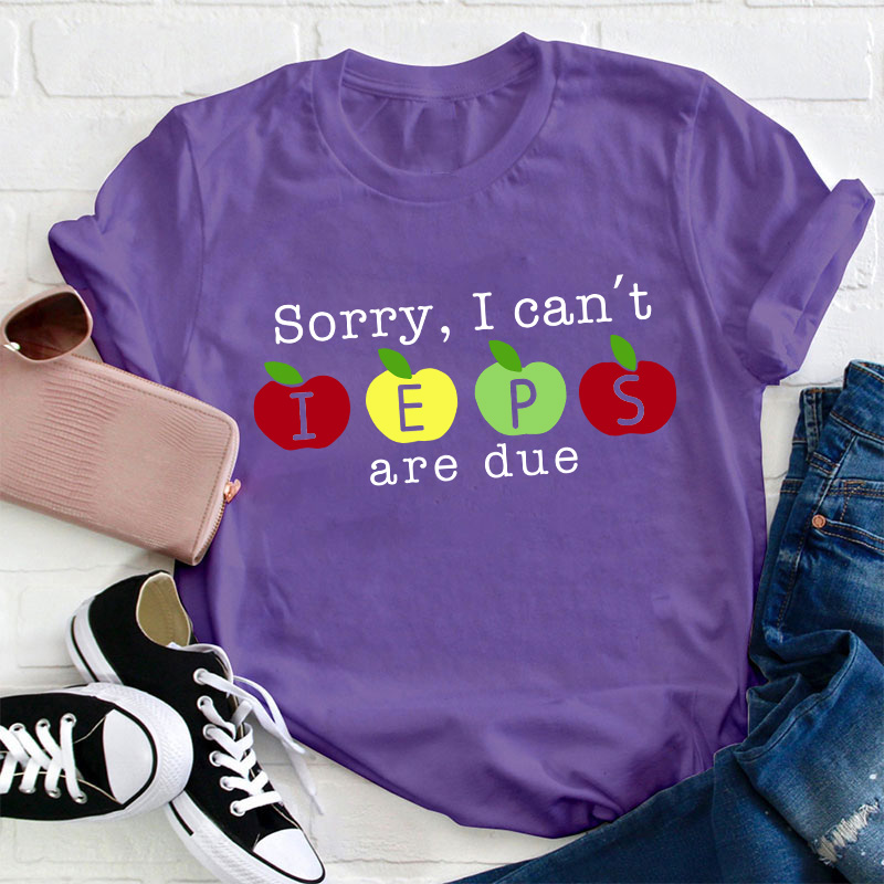 Sorry I Can't Ieps Are Due Teacher T-Shirt