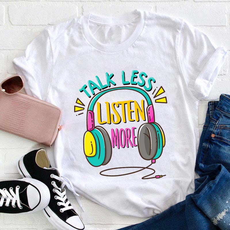 Talk Less Listen More Teacher T-Shirt