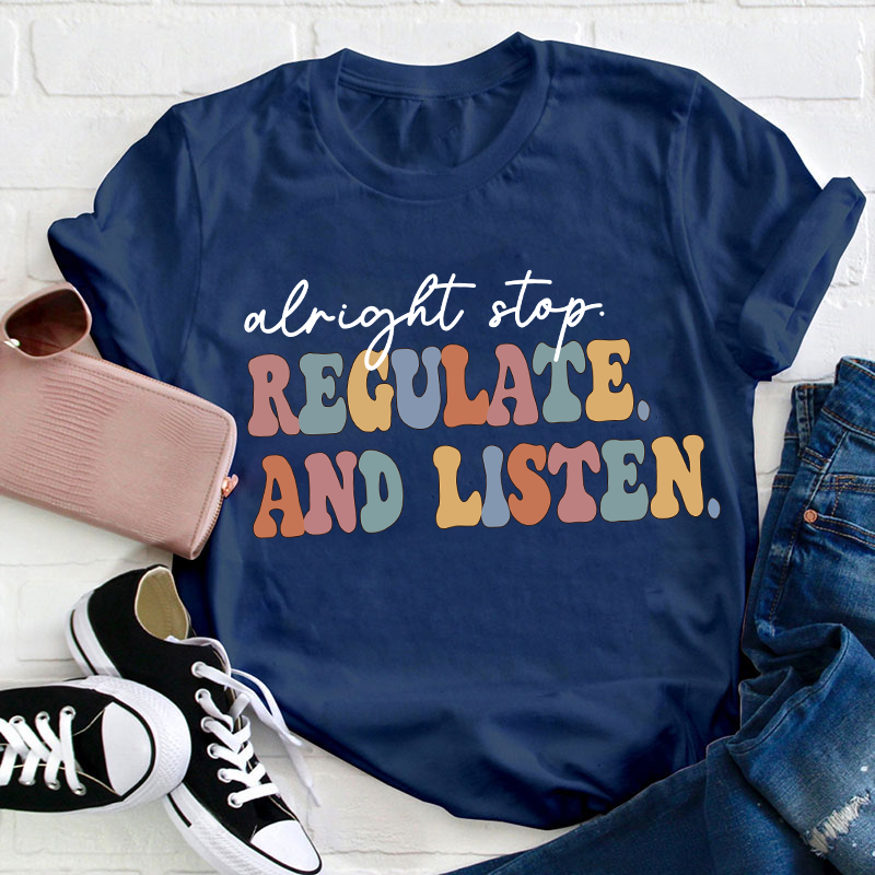 Alright Stop Regulate And Listen Teacher T-Shirt
