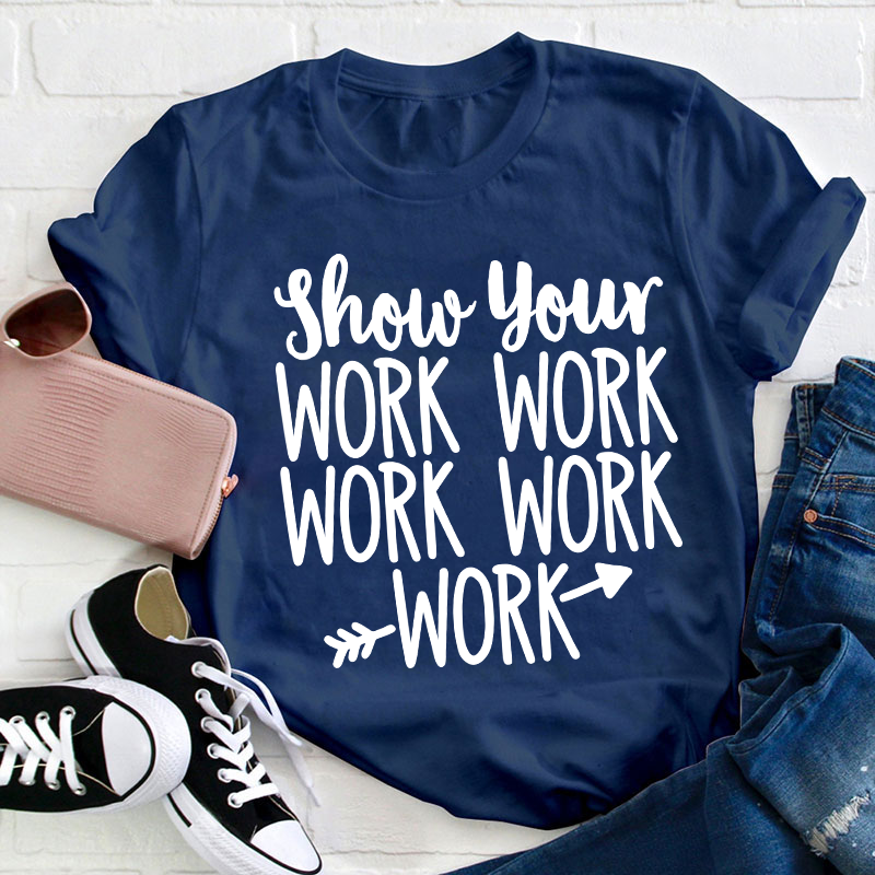 Show Your Work Work Work Teacher T-Shirt