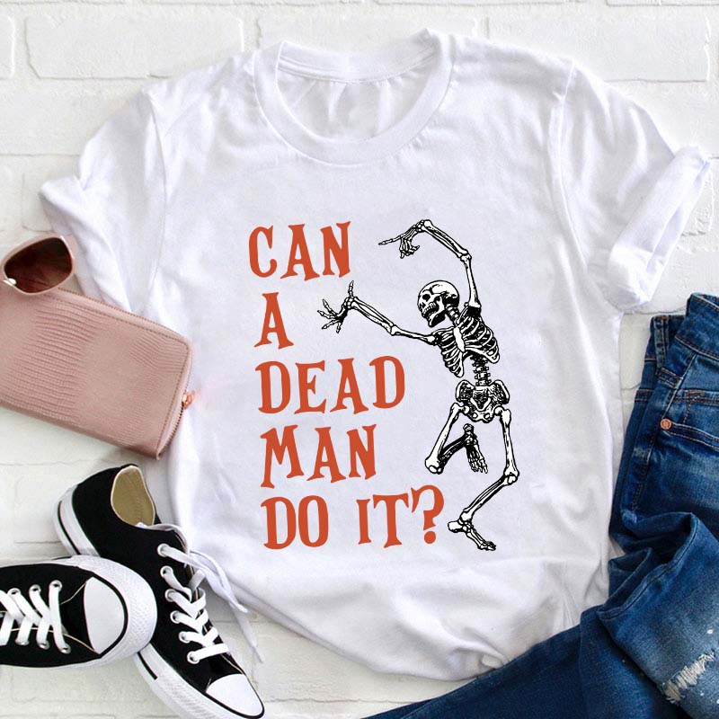 Can A Dead Man Do It Teacher T-Shirt