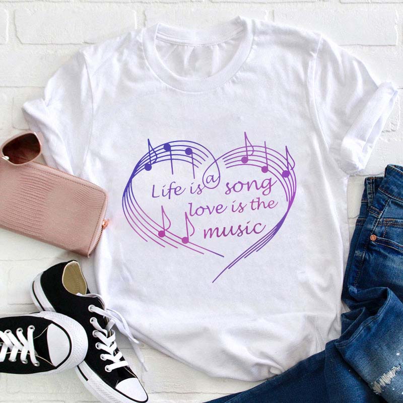 Life Is A Song Love Is The Music Teacher T-Shirt