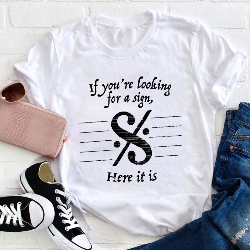 If You're Looking For A Sign Here It Is Teacher T-Shirt