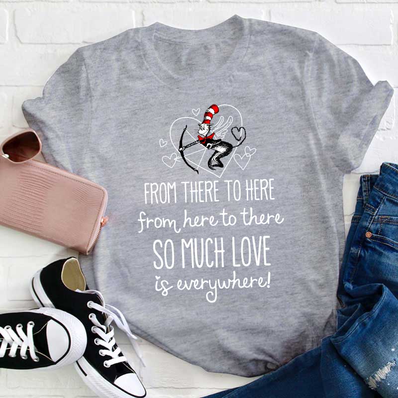 From There To Here So Much Love In Everywhere Teacher T-Shirt