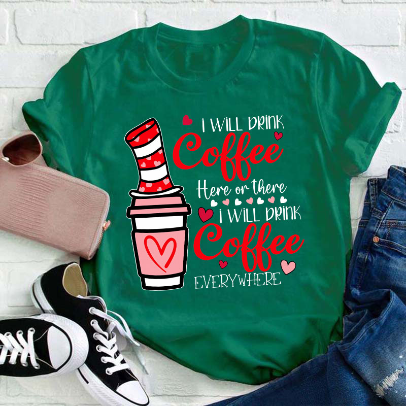 I Will Drink Coffee Here Or There Teacher T-Shirt