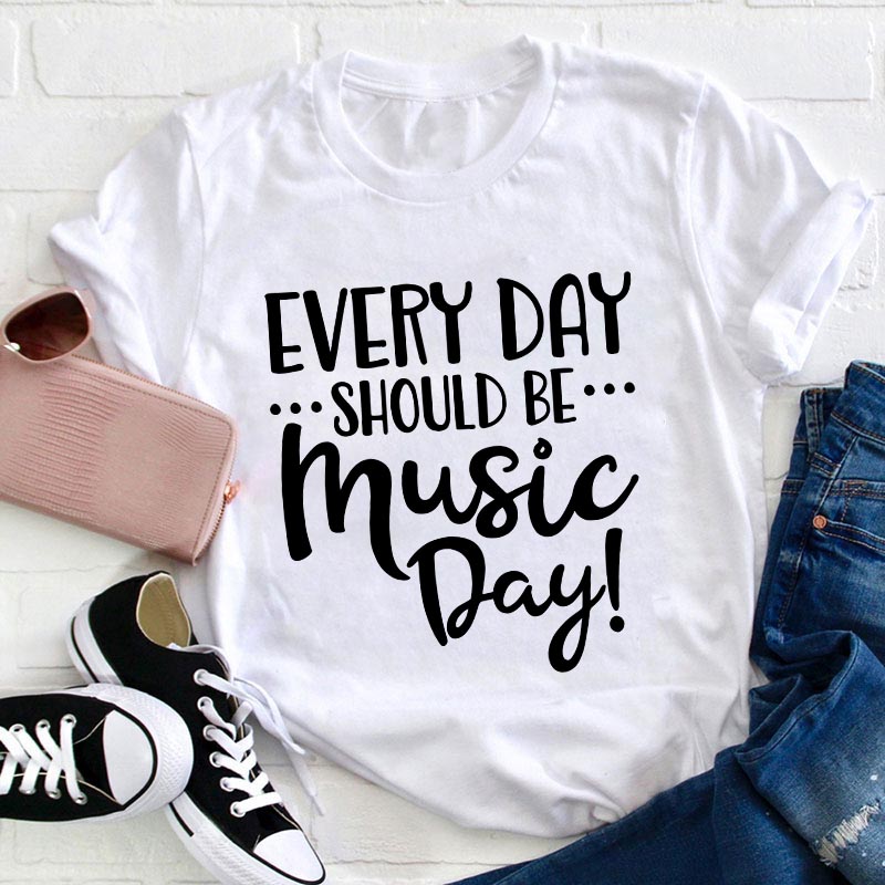 Every Day Should Be Music Day Teacher T-Shirt