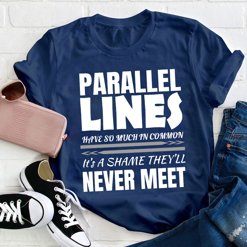 Parallel Lines Have So Much In Common Teacher T-Shirt