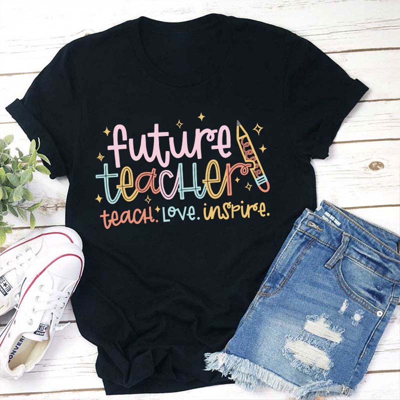 Future Teacher Teach Love Inspire Teacher T-Shirt