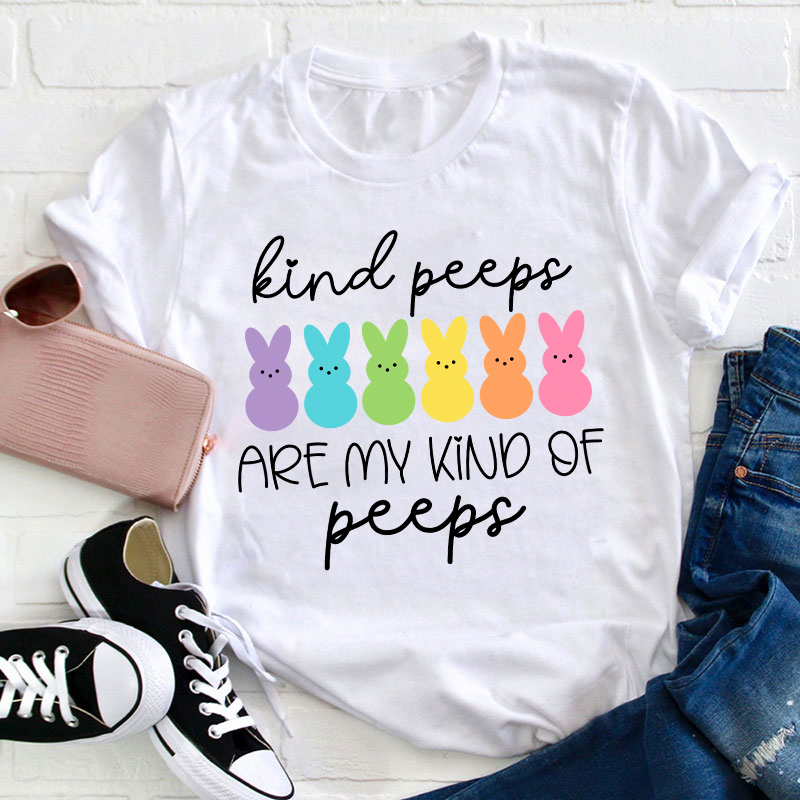 Kind Peeps Are My Kind Of Peeps Teacher T-Shirt