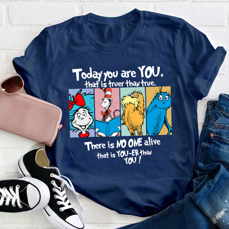 Today You Are You That Is Truer Than True Teacher T-Shirt