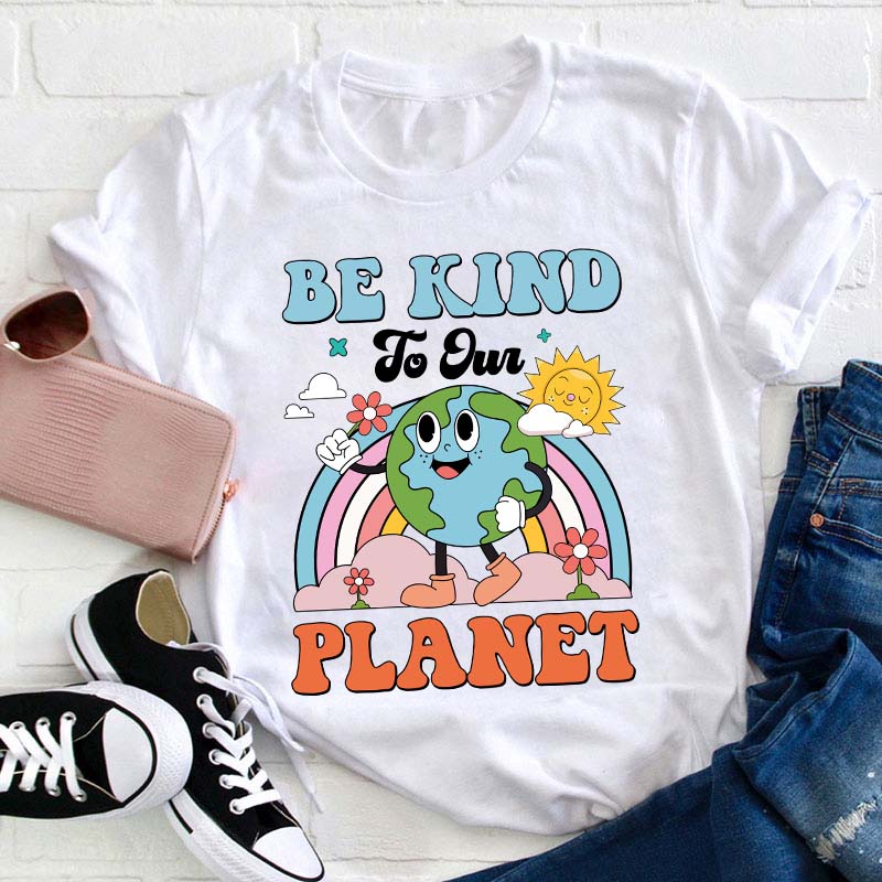 Be Kind To Your Planet Teacher T-Shirt