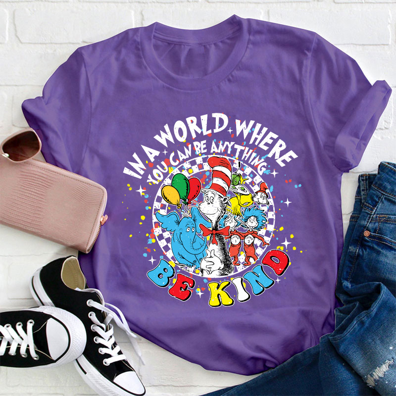 In A World Where You Can Be Anything Be Kind Teacher T-Shirt