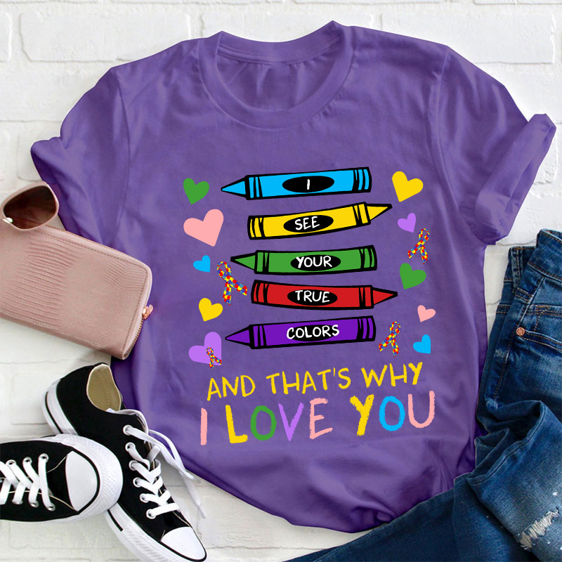 I See Your True Colors And That's Why I Love You Teacher T-Shirt