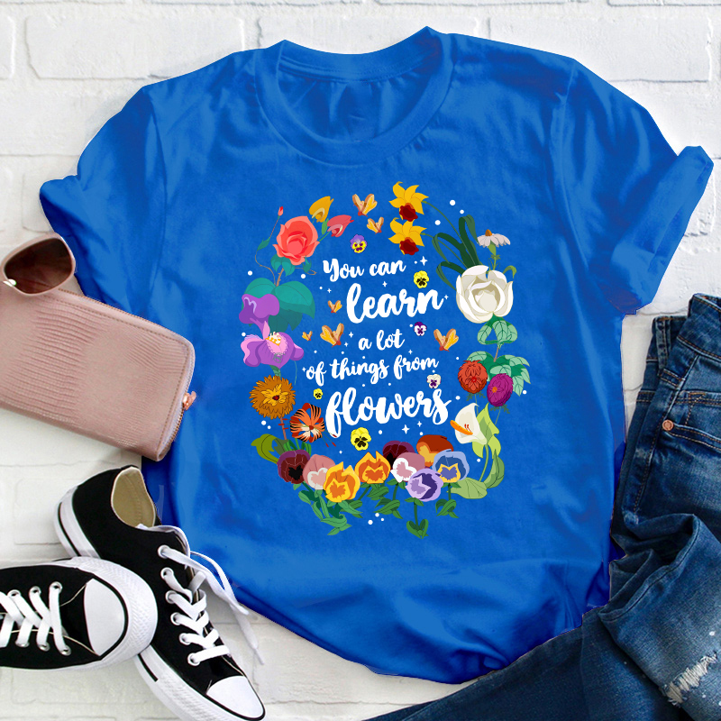 You Can Learn A Lot Of Things From Flowers Teacher T-Shirt