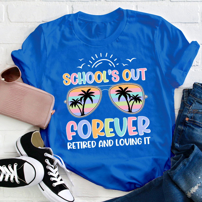 School's Out Forever Retired And Loving It Teacher T-Shirt
