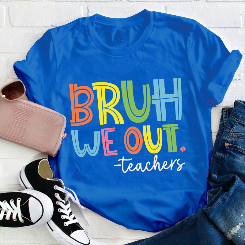 Bruh Bye Bye We Out Teacher T-Shirt