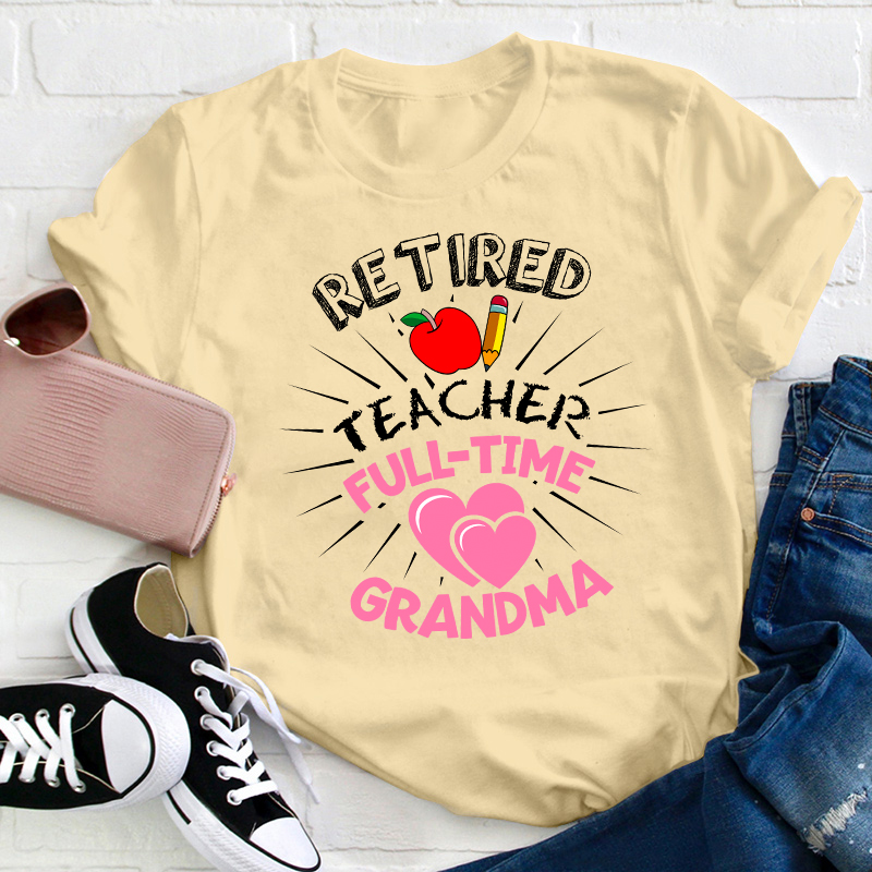 Retired Teacher Full Time Grandma Teacher T-Shirt