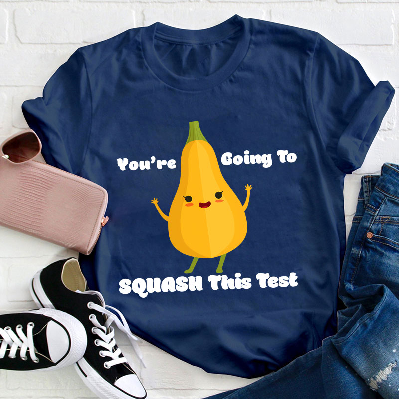 You're Going To Squash This Test Teacher T-Shirt