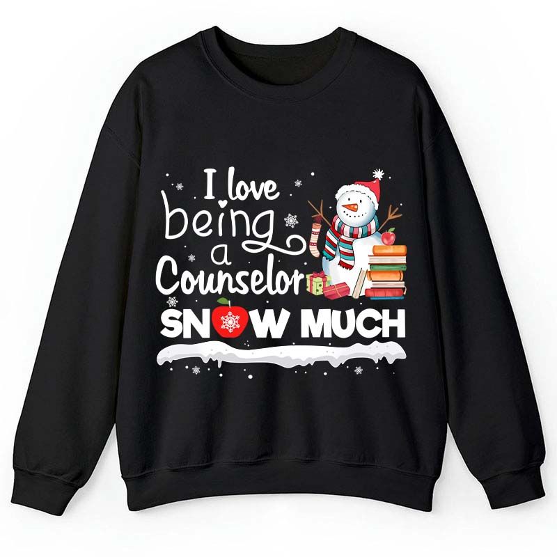 I love Being A Counselor Snow Much Teacher Sweatshirt